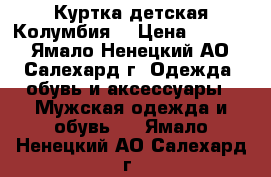 Куртка детская Колумбия  › Цена ­ 1 500 - Ямало-Ненецкий АО, Салехард г. Одежда, обувь и аксессуары » Мужская одежда и обувь   . Ямало-Ненецкий АО,Салехард г.